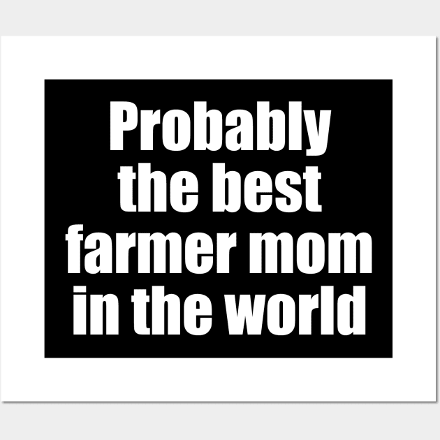 Probably the best farmer mom in the world Wall Art by EpicEndeavours